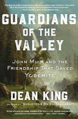 Guardians of the Valley: John Muir and the Friendship That Saved Yosemite by King, Dean