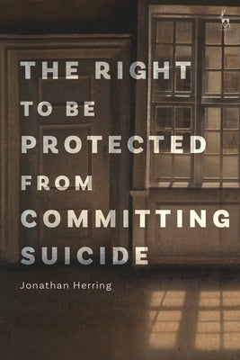 The Right to Be Protected from Committing Suicide by Herring, Jonathan