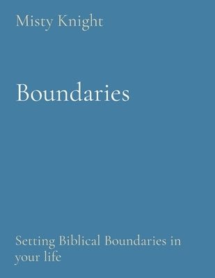 Boundaries: Setting Biblical Boundaries in your life by Knight, Misty