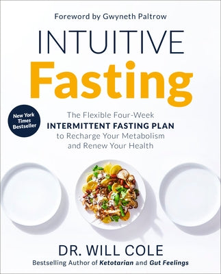 Intuitive Fasting: The Flexible Four-Week Intermittent Fasting Plan to Recharge Your Metabolism and Renew Your Health by Cole, Will