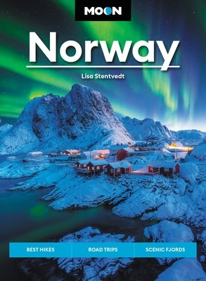 Moon Norway: Best Hikes, Road Trips, Scenic Fjords by Stentvedt, Lisa