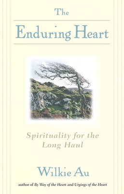 The Enduring Heart: Spirituality for the Long Haul by Au, Wilkie