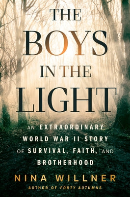 The Boys in the Light: An Extraordinary World War II Story of Survival, Faith, and Brotherhood by Willner, Nina