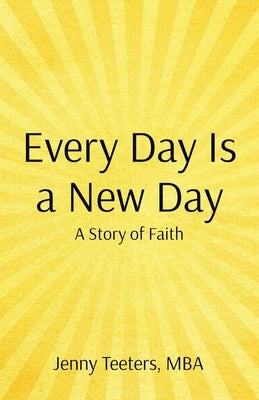 Every Day Is a New Day: A Story of Faith by Teeters, Jenny