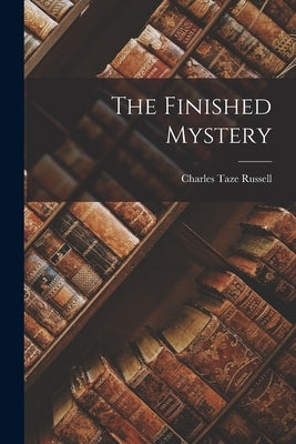 The Finished Mystery by Russell, Charles Taze