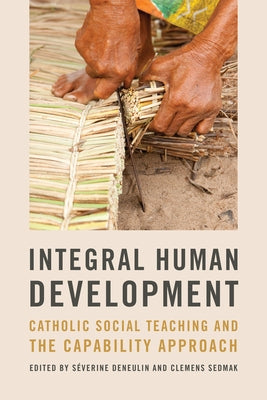 Integral Human Development: Catholic Social Teaching and the Capability Approach by Deneulin, S&#233;verine