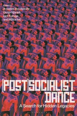 (Post)Socialist Dance: A Search for Hidden Legacies by Assche, Annelies Van