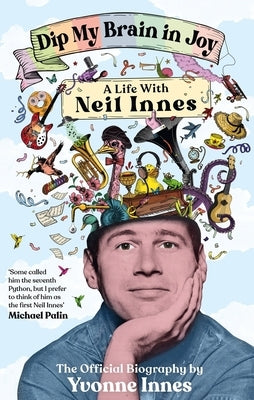 Dip My Brain in Joy: A Life with Neil Innes: The Official Biography by Innes, Yvonne