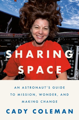 Sharing Space: An Astronaut's Guide to Mission, Wonder, and Making Change by Coleman, Cady