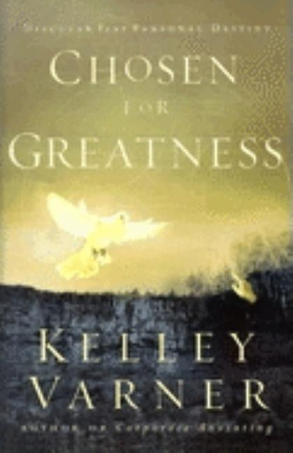 Chosen for Greatness: Discover Your Personal Destiny by Varner, Kelley