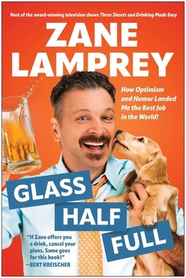 Glass Half Full: How Optimism and Humor Landed Me the Best Job in the World by Lamprey, Zane