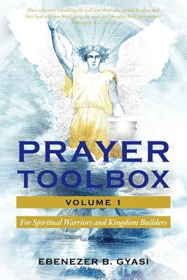 Prayer Toolbox Volume 1: For Spiritual Warriors and Kingdom Builders by Gyasi, Ebenezer B.