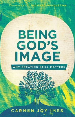 Being God's Image: Why Creation Still Matters by Imes, Carmen Joy