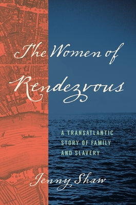 The Women of Rendezvous: A Transatlantic Story of Family and Slavery by Shaw, Jenny