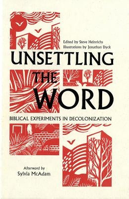 Unsettling the Word: Biblical Experiments in Decolonization by Heinrichs, Steve