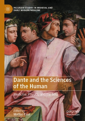 Dante and the Sciences of the Human: Medicine, Physics, and the Soul by Pace, Matteo