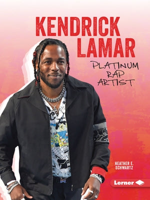 Kendrick Lamar: Platinum Rap Artist by Schwartz, Heather E.