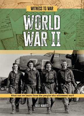 World War II: What Can We Learn from the People Who Witnessed War? by Roberts, Kelly