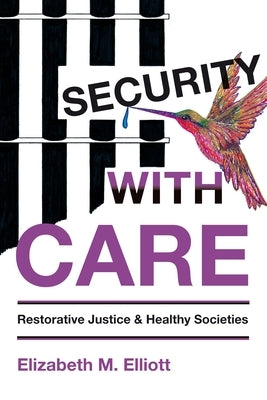 Security, with Care: Restorative Justice and Healthy Societies by Elliott, Elizabeth M.