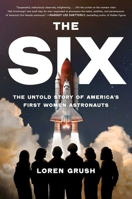 The Six: The Untold Story of America's First Women Astronauts by Grush, Loren