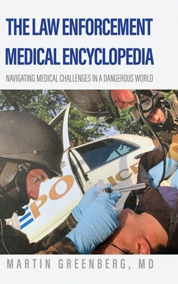 The Law Enforcement Medical Encyclopedia: Navigating medical challenges in a dangerous world by Greenberg, Martin