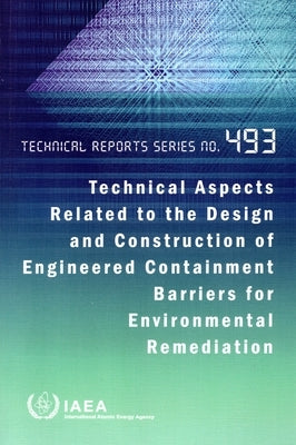 Technical Aspects Related to the Design and Construction of Engineered Containment Barriers for Environmental Remediation by International Atomic Energy Agency