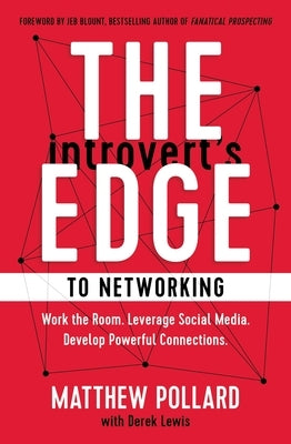 The Introvert's Edge to Networking: Work the Room. Leverage Social Media. Develop Powerful Connections by Pollard, Matthew