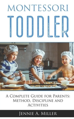 Montessori Toddler: A Complete Guide for Parents: Method, Discipline and Activities by Miller, Jennie A.