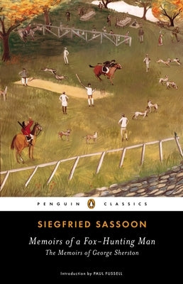 Memoirs of a Fox-Hunting Man: Memoirs of a Fox-Hunting Man: The Memoirs of George Sherston by Sassoon, Siegfried