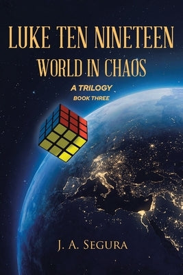 Luke Ten Nineteen: World in Chaos; A Trilogy: Book 3 by Segura, J. A.