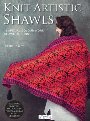 Knit Artistic Shawls: 15 Special Colour Work Designs. Exclusive Knitting Instructions for Triangular Shawl Creations. by Salet, B&#228;rbel