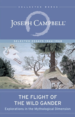 The Flight of the Wild Gander: Explorations in the Mythological Dimension -- Selected Essays 1944-1968 by Campbell, Joseph