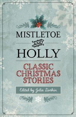 Mistletoe and Holly: Classic Christmas Stories by Livshin, Julia