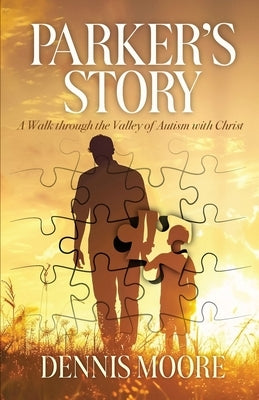 Parker's Story: A Walk Through the Valley of Autism with Christ by Moore, Dennis