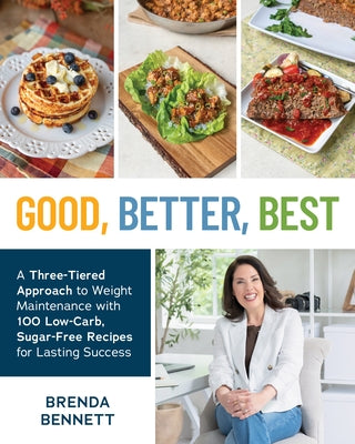 Good, Better, Best: A Three-Tiered Approach to Weight Maintenance with 100 Low-Carb, Sugar-Free Recipes for Lasting Success by Bennett, Brenda