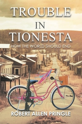 Trouble in Tionesta: How the World Should End by Robert Allen Pringle