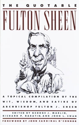 The Quotable Fulton Sheen: A Topical Compilation of the Wit, Wisdom, and Satire of Archbishop Fulton J. Sheen by Sheen, Fulton