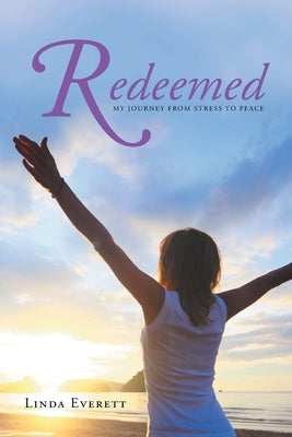 Redeemed: My journey from stress to peace by Everett, Linda