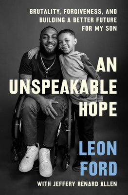 An Unspeakable Hope: Brutality, Forgiveness, and Building a Better Future for My Son by Ford, Leon