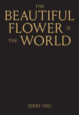 The Beautiful Flower Is the World by Hsu, Jerry