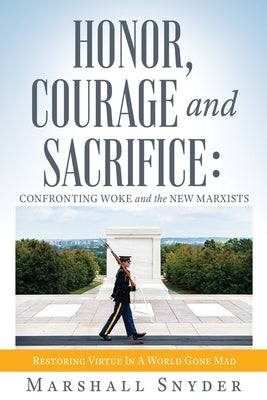 Honor, Courage and Sacrifice: Confronting Woke and the New Marxists by Snyder, Marshall