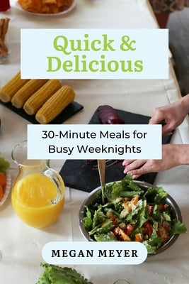 Quick & Delicious: 30-Minute Meals for Busy Weeknights by Meyer, Megan