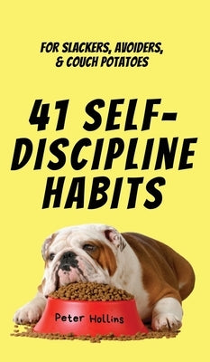 41 Self-Discipline Habits: For Slackers, Avoiders, & Couch Potatoes by Hollins, Peter