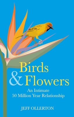 Birds and Flowers: An Intimate 50 Million Year Relationship by Ollerton, Jeff