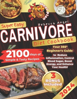 Super Easy CARNIVORE Diet Cookbook: Your 360? Beginner's Guide with 2100 Days of Simple & Tasty Recipes to Reduce Inflammation, Control Blood Sugar, B by Angel, Rebecca