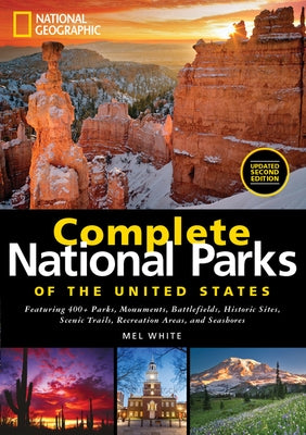 National Geographic Complete National Parks of the United States, 2nd Edition: 400+ Parks, Monuments, Battlefields, Historic Sites, Scenic Trails, Rec by White, Mel