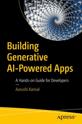 Building Generative AI-Powered Apps: A Hands-On Guide for Developers by Kansal, Aarushi