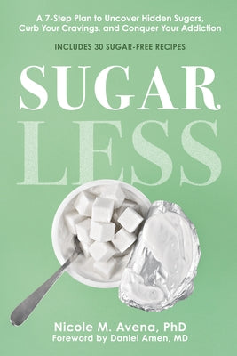 Sugarless: A 7-Step Plan to Uncover Hidden Sugars, Curb Your Cravings, and Conquer Your Addiction by Avena, Nicole M.