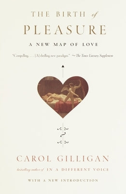 The Birth of Pleasure: A New Map of Love by Gilligan, Carol