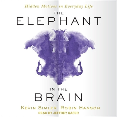 The Elephant in the Brain Lib/E: Hidden Motives in Everyday Life by Kafer, Jeffrey